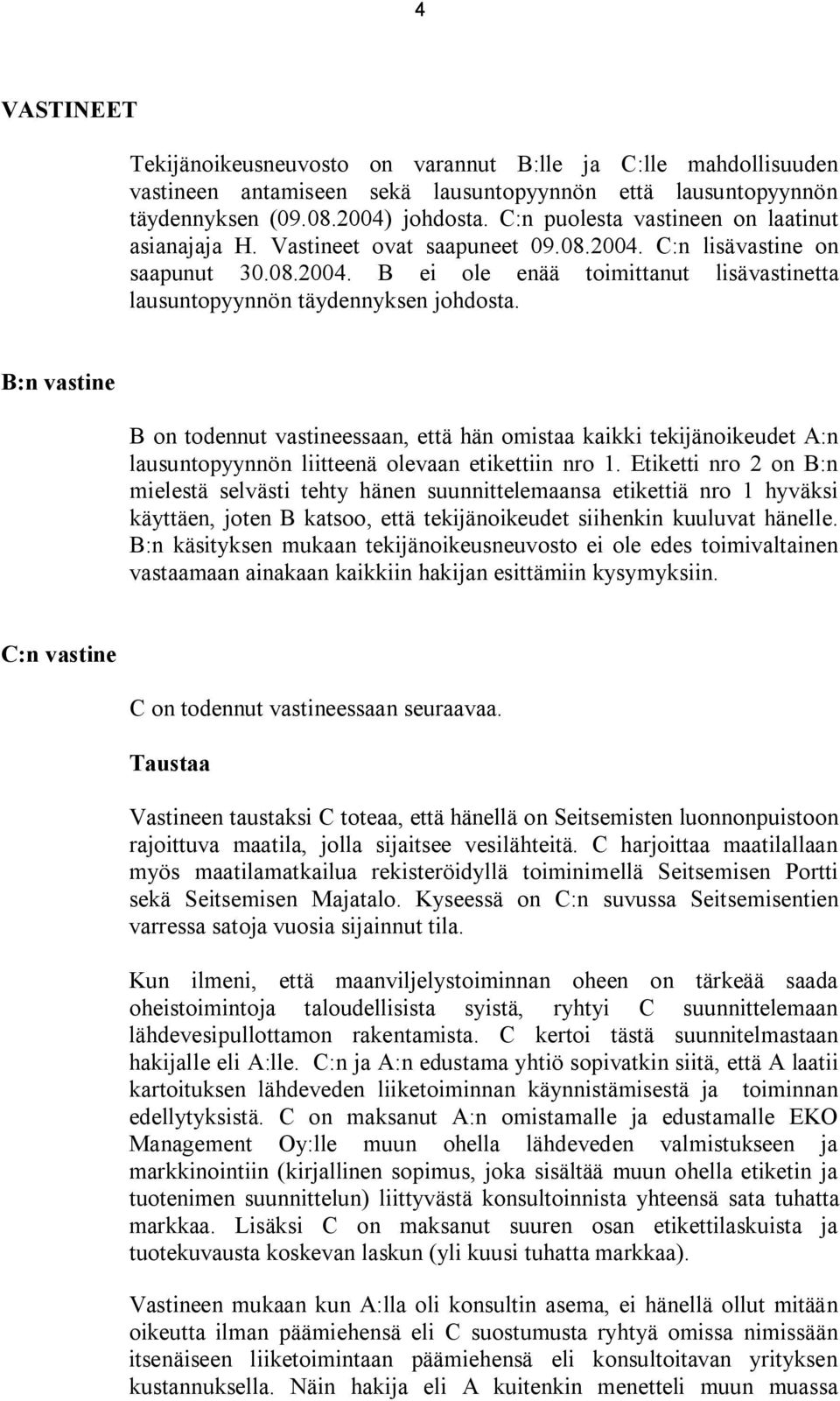 B:n vastine B on todennut vastineessaan, että hän omistaa kaikki tekijänoikeudet A:n lausuntopyynnön liitteenä olevaan etikettiin nro 1.