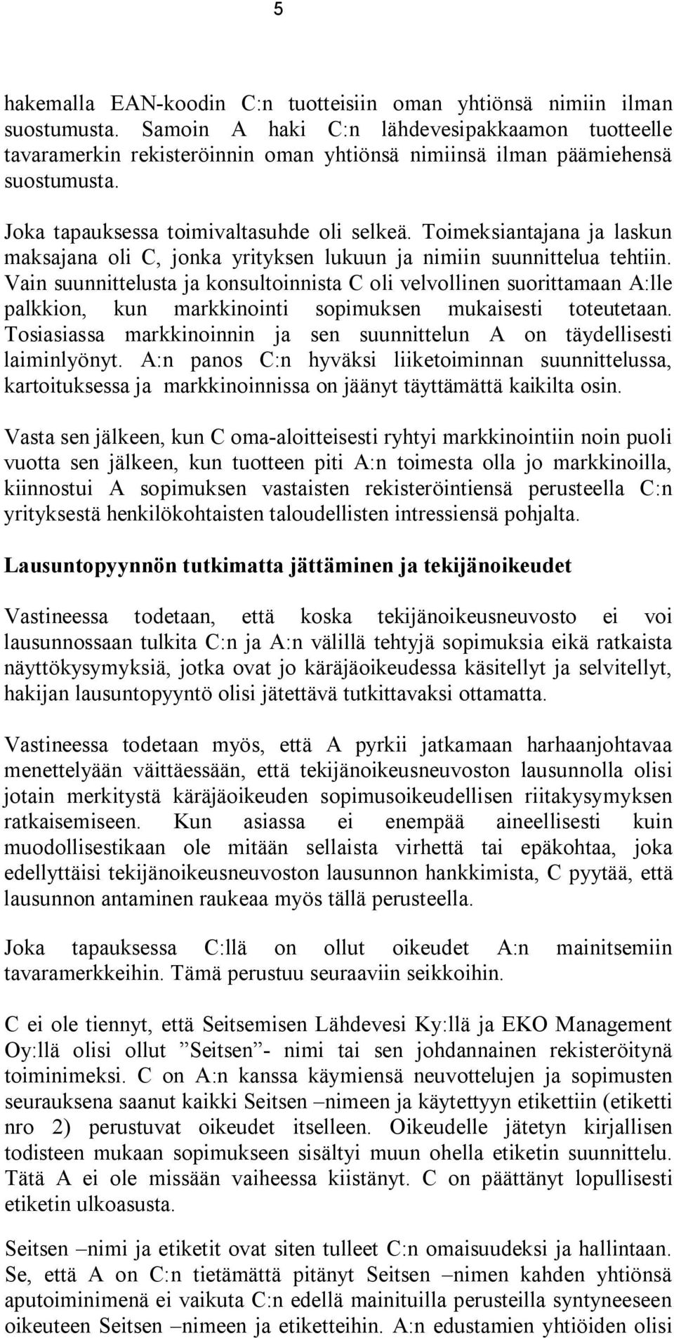 Toimeksiantajana ja laskun maksajana oli C, jonka yrityksen lukuun ja nimiin suunnittelua tehtiin.