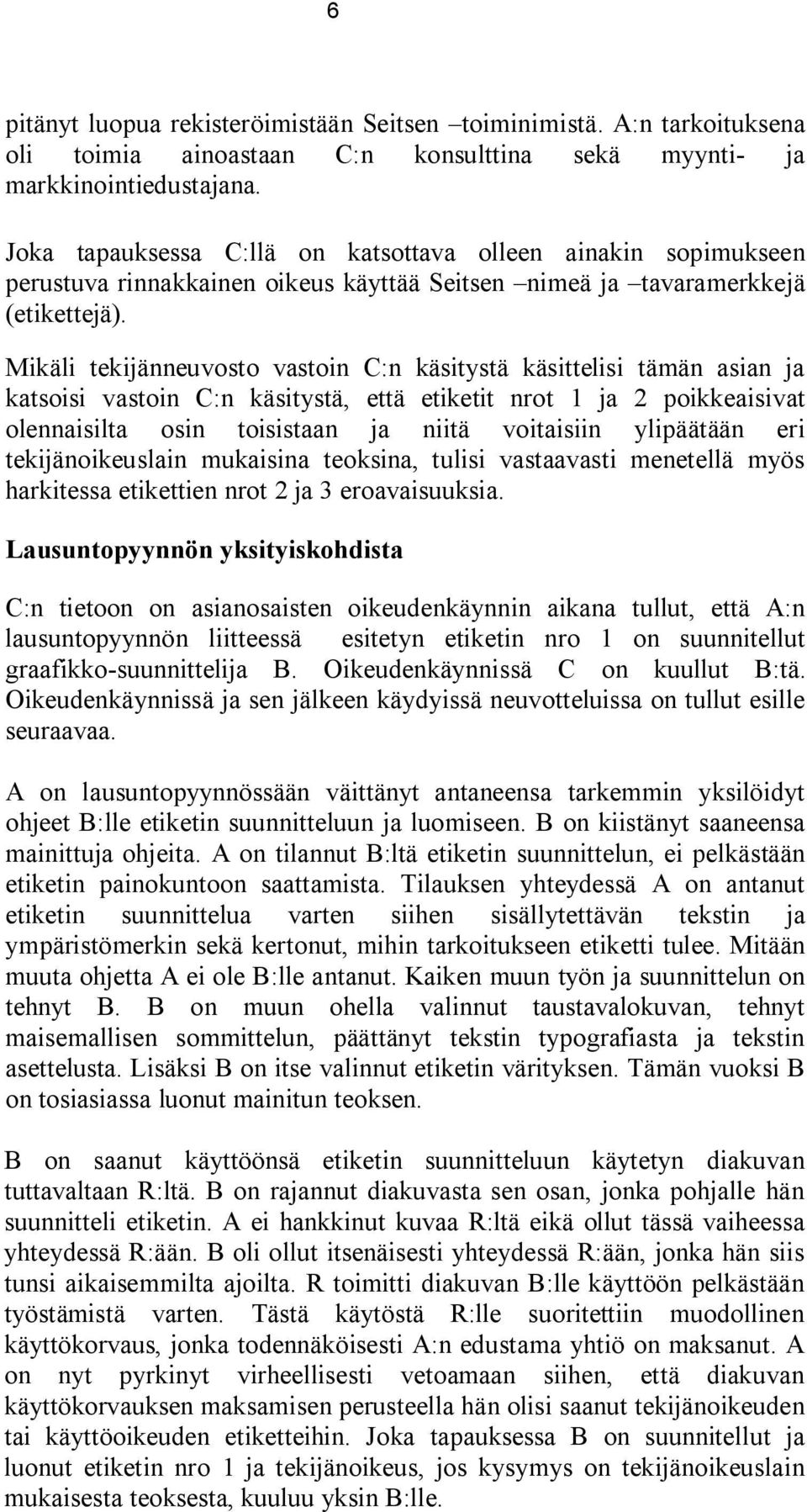 Mikäli tekijänneuvosto vastoin C:n käsitystä käsittelisi tämän asian ja katsoisi vastoin C:n käsitystä, että etiketit nrot 1 ja 2 poikkeaisivat olennaisilta osin toisistaan ja niitä voitaisiin