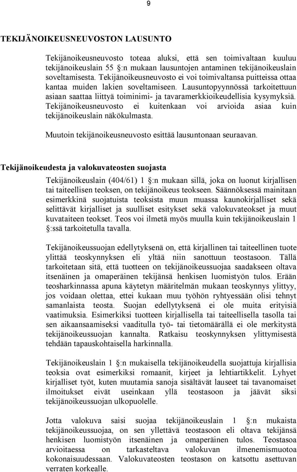 Lausuntopyynnössä tarkoitettuun asiaan saattaa liittyä toiminimi- ja tavaramerkkioikeudellisia kysymyksiä. Tekijänoikeusneuvosto ei kuitenkaan voi arvioida asiaa kuin tekijänoikeuslain näkökulmasta.