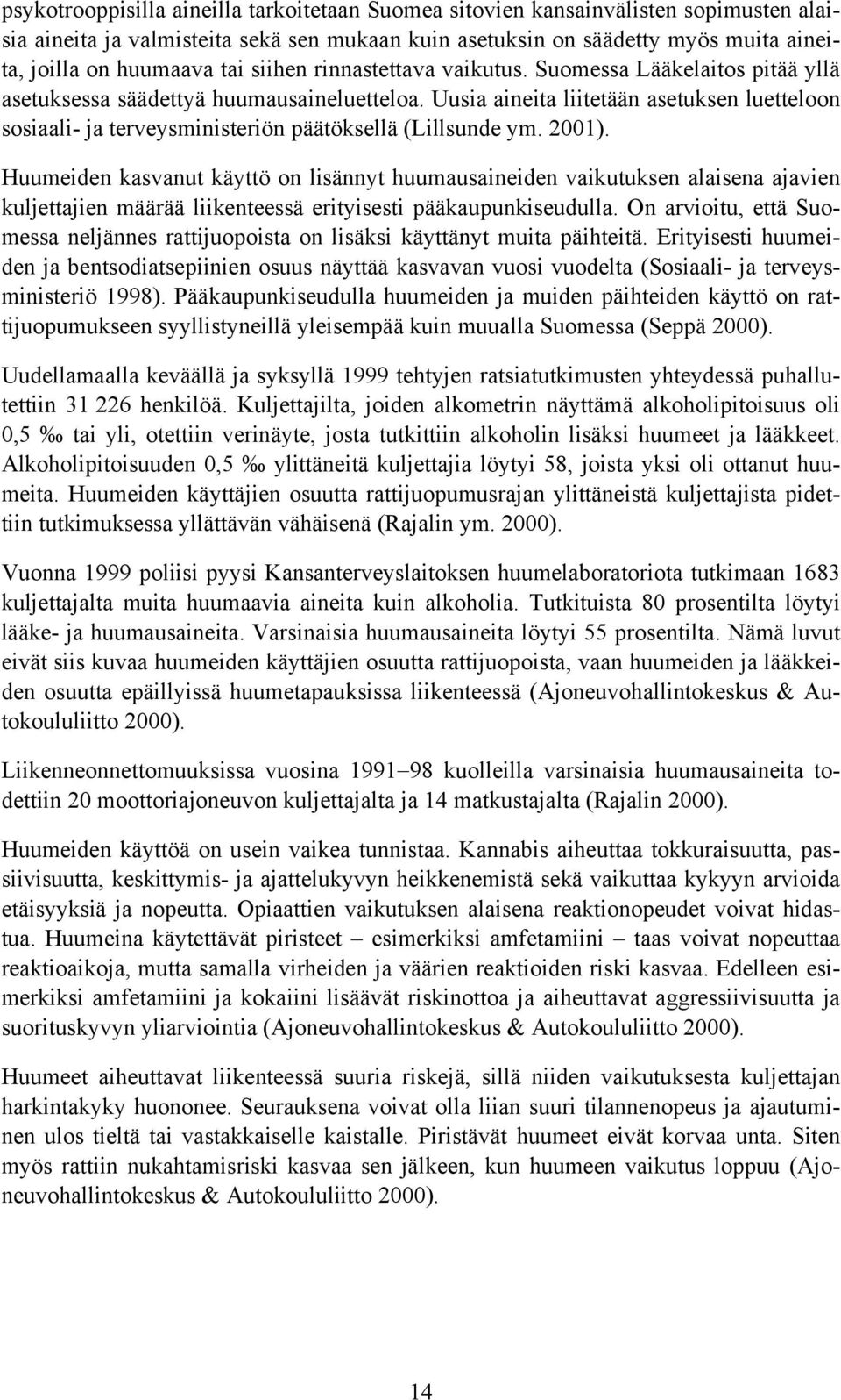 Uusia aineita liitetään asetuksen luetteloon sosiaali- ja terveysministeriön päätöksellä (Lillsunde ym. 2001).