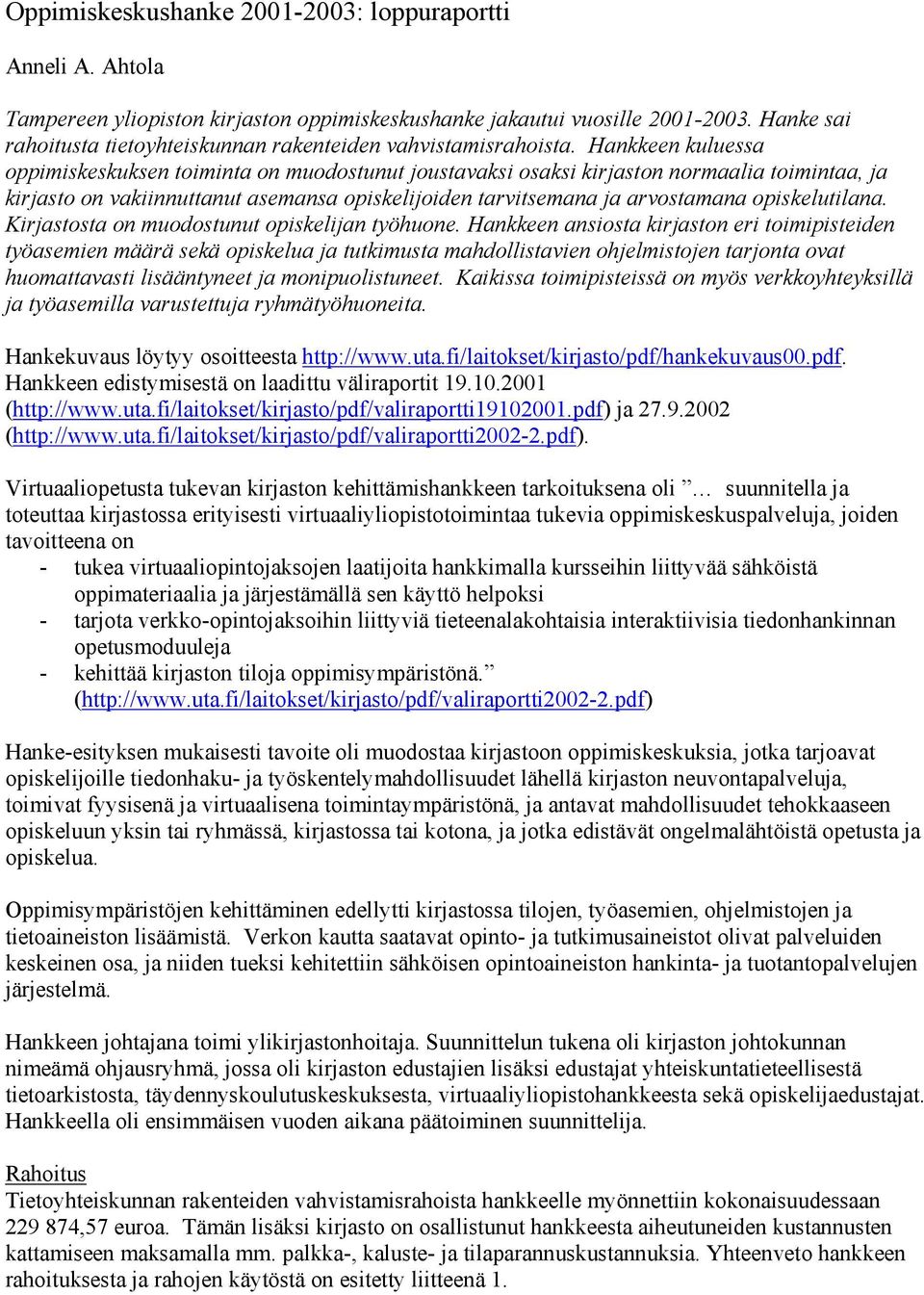 Hankkeen kuluessa oppimiskeskuksen toiminta on muodostunut joustavaksi osaksi kirjaston normaalia toimintaa, ja kirjasto on vakiinnuttanut asemansa opiskelijoiden tarvitsemana ja arvostamana