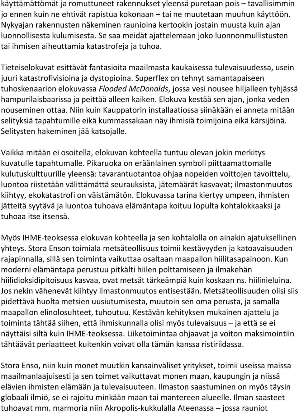 Se saa meidät ajattelemaan joko luonnonmullistusten tai ihmisen aiheuttamia katastrofeja ja tuhoa.