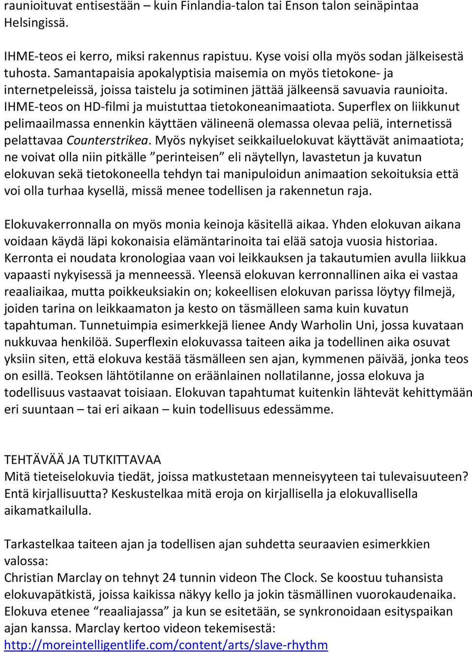 Superflex on liikkunut pelimaailmassa ennenkin käyttäen välineenä olemassa olevaa peliä, internetissä pelattavaa Counterstrikea.