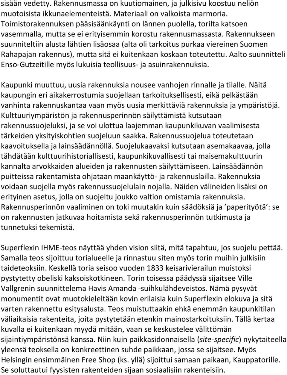 Rakennukseen suunniteltiin alusta lähtien lisäosaa (alta oli tarkoitus purkaa viereinen Suomen Rahapajan rakennus), mutta sitä ei kuitenkaan koskaan toteutettu.