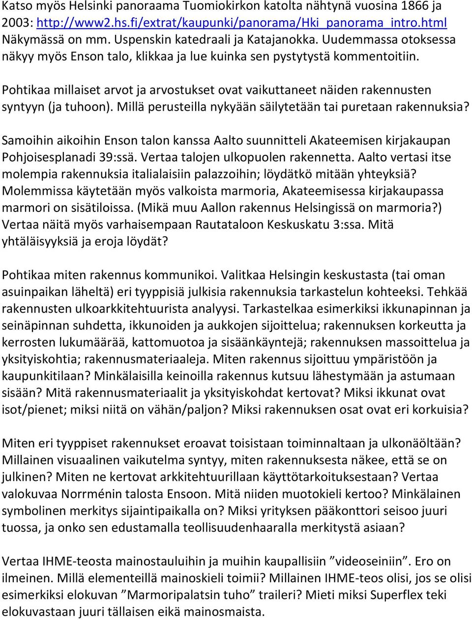 Pohtikaa millaiset arvot ja arvostukset ovat vaikuttaneet näiden rakennusten syntyyn (ja tuhoon). Millä perusteilla nykyään säilytetään tai puretaan rakennuksia?