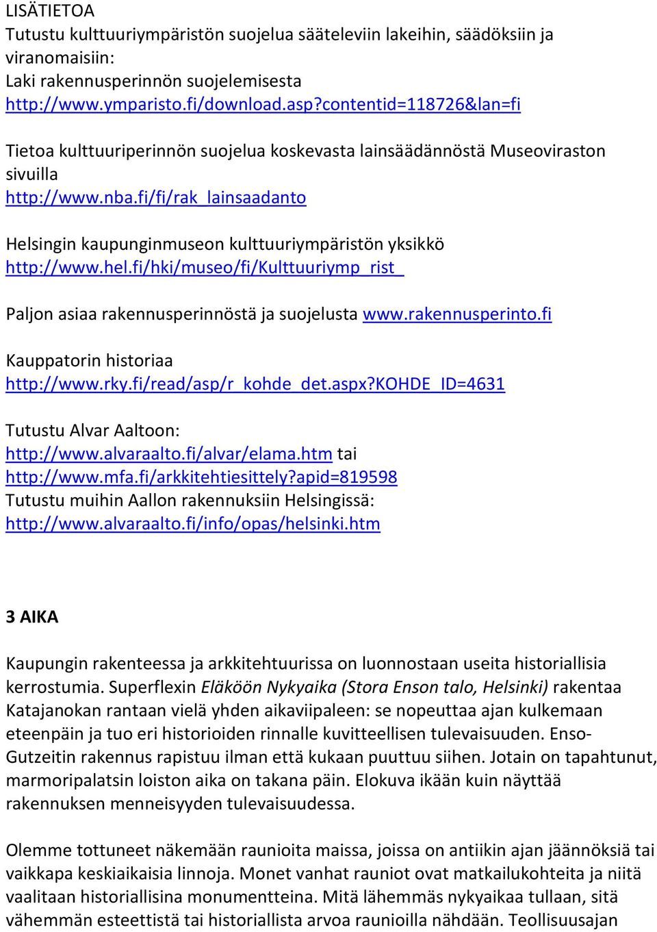 fi/fi/rak_lainsaadanto Helsingin kaupunginmuseon kulttuuriympäristön yksikkö http://www.hel.fi/hki/museo/fi/kulttuuriymp_rist_ Paljon asiaa rakennusperinnöstä ja suojelusta www.rakennusperinto.