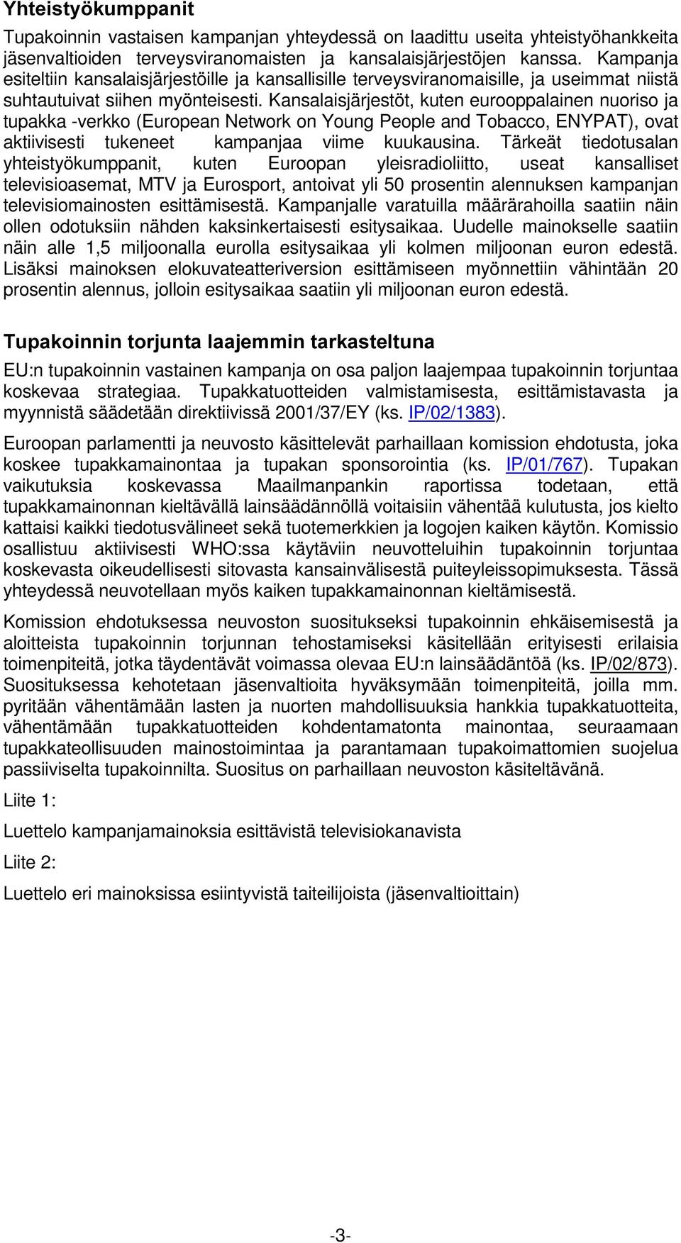 Kansalaisjärjestöt, kuten eurooppalainen nuoriso ja tupakka -verkko (European Network on Young People and Tobacco, ENYPAT), ovat aktiivisesti tukeneet kampanjaa viime kuukausina.