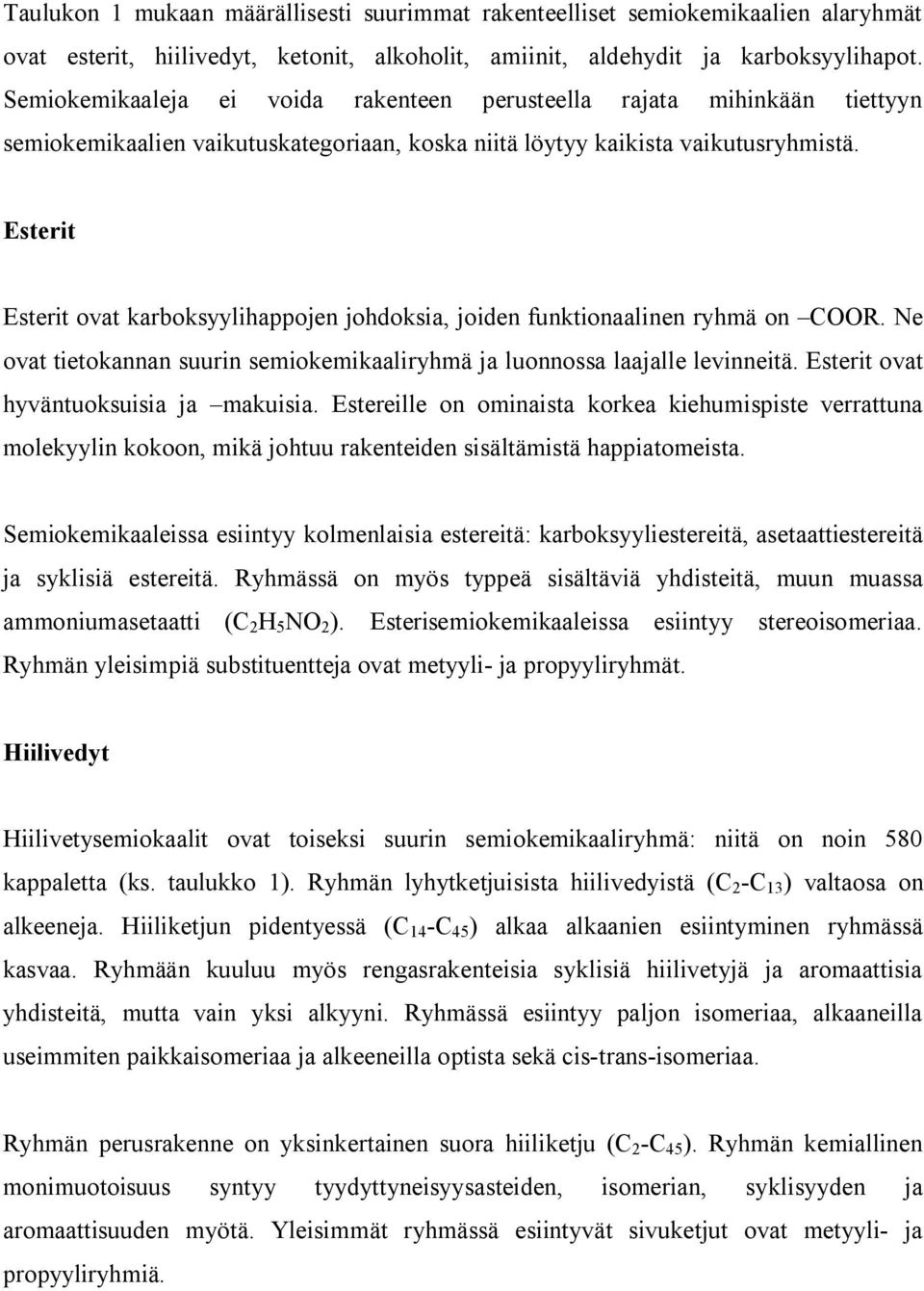 Esterit Esterit ovat karboksyylihappojen johdoksia, joiden funktionaalinen ryhmä on C. Ne ovat tietokannan suurin semiokemikaaliryhmä ja luonnossa laajalle levinneitä.