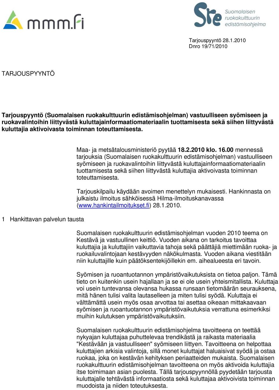 sekä siihen liittyvästä kuluttajia aktivoivasta toiminnan toteuttamisesta. 1 Hankittavan palvelun tausta Maa- ja metsätalousministeriö pyytää 18.2.2010 klo. 16.