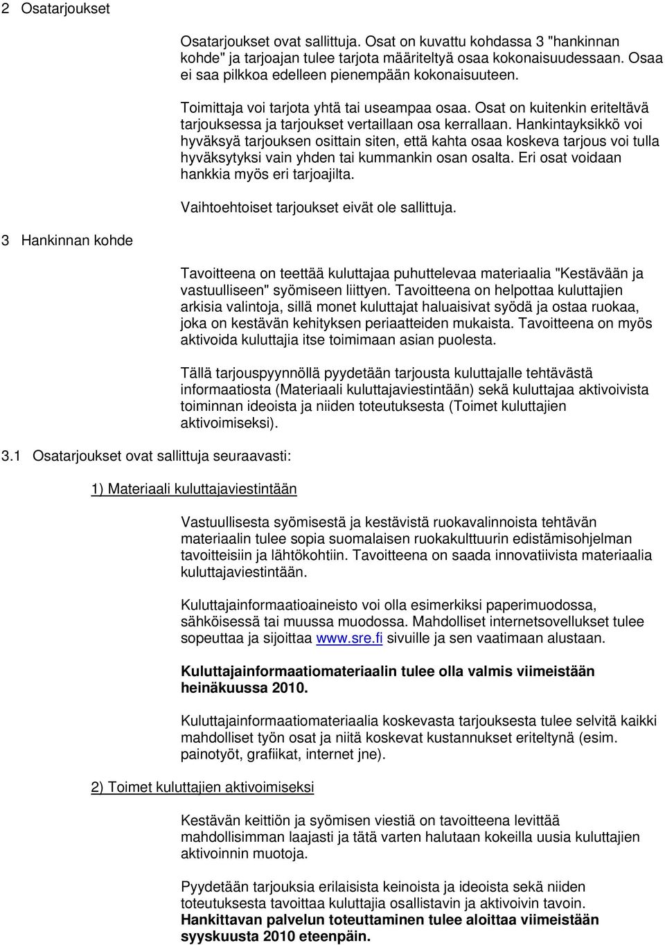 Hankintayksikkö voi hyväksyä tarjouksen osittain siten, että kahta osaa koskeva tarjous voi tulla hyväksytyksi vain yhden tai kummankin osan osalta. Eri osat voidaan hankkia myös eri tarjoajilta.