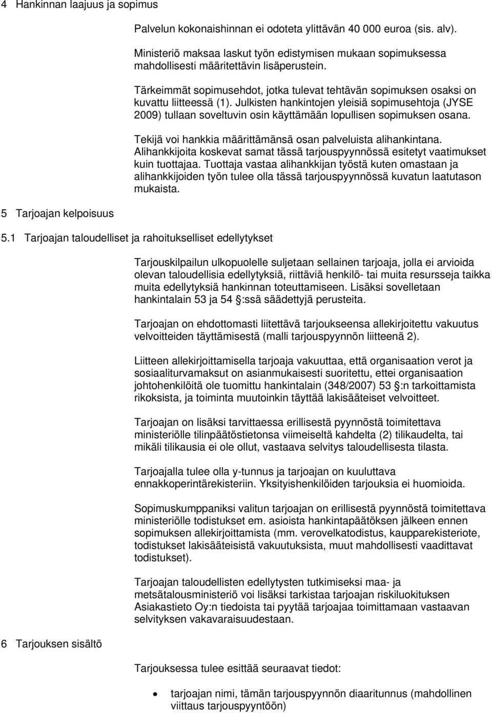 Julkisten hankintojen yleisiä sopimusehtoja (JYSE 2009) tullaan soveltuvin osin käyttämään lopullisen sopimuksen osana. Tekijä voi hankkia määrittämänsä osan palveluista alihankintana.