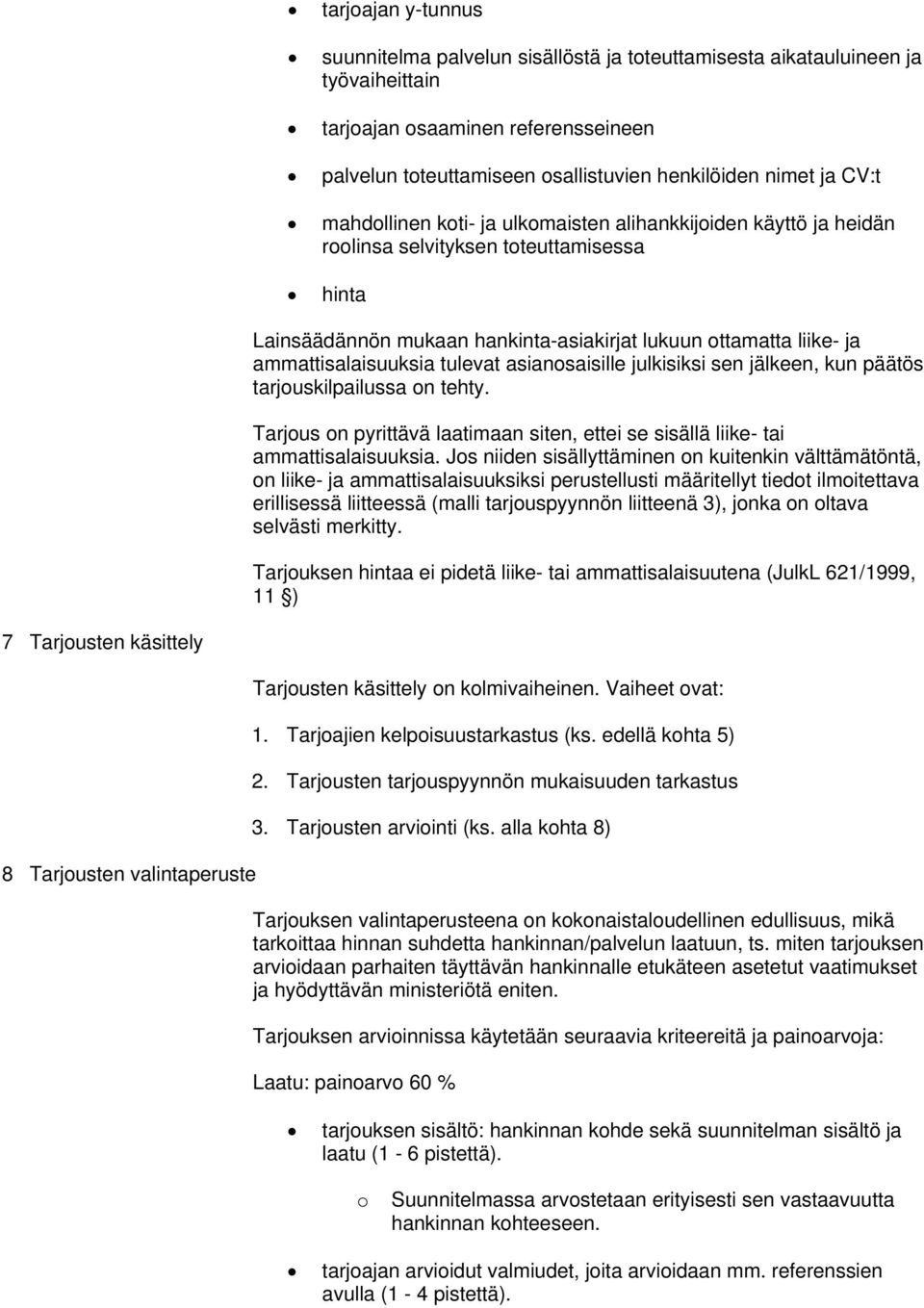 ammattisalaisuuksia tulevat asianosaisille julkisiksi sen jälkeen, kun päätös tarjouskilpailussa on tehty. Tarjous on pyrittävä laatimaan siten, ettei se sisällä liike- tai ammattisalaisuuksia.