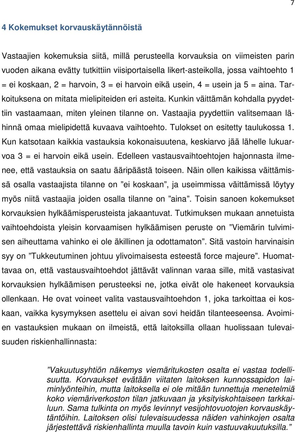 Kunkin väittämän kohdalla pyydettiin vastaamaan, miten yleinen tilanne on. Vastaajia pyydettiin valitsemaan lähinnä omaa mielipidettä kuvaava vaihtoehto. Tulokset on esitetty taulukossa 1.