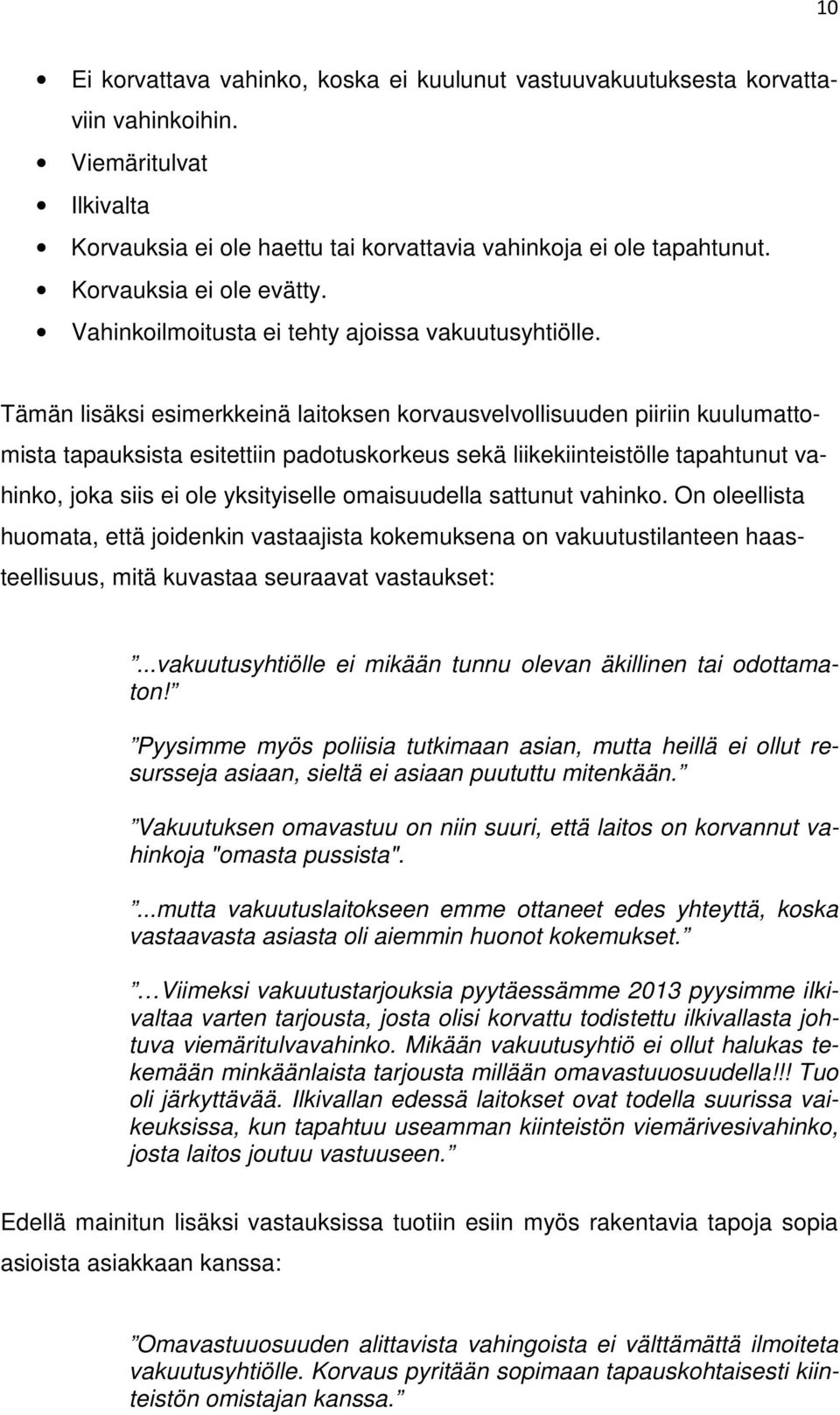 Tämän lisäksi esimerkkeinä laitoksen korvausvelvollisuuden piiriin kuulumattomista tapauksista esitettiin padotuskorkeus sekä liikekiinteistölle tapahtunut vahinko, joka siis ei ole yksityiselle