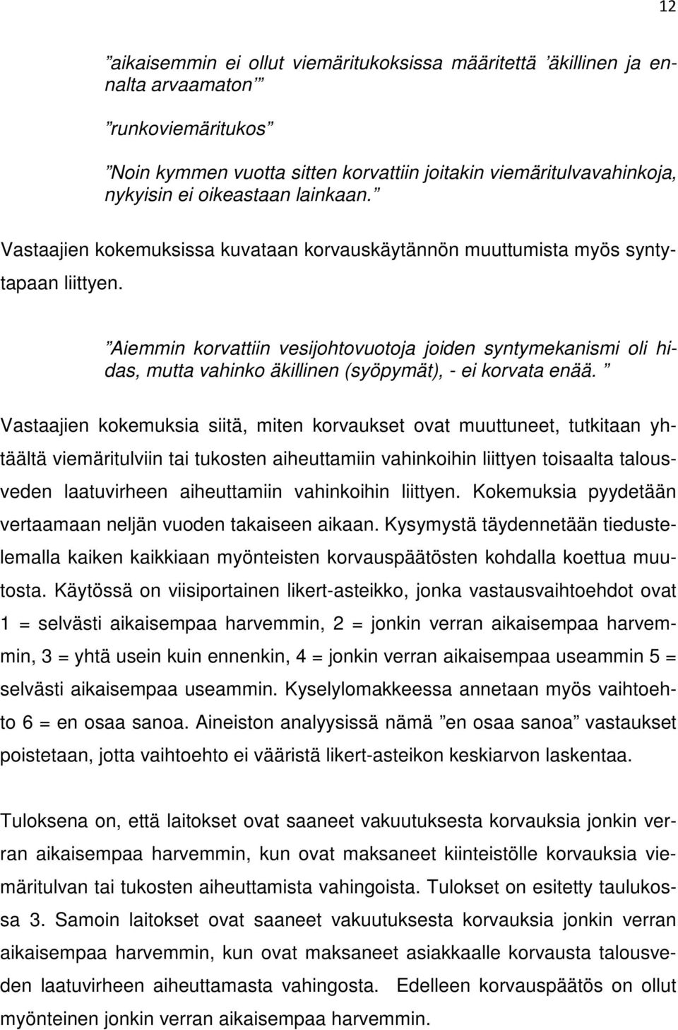 Aiemmin korvattiin vesijohtovuotoja joiden syntymekanismi oli hidas, mutta vahinko äkillinen (syöpymät), - ei korvata enää.