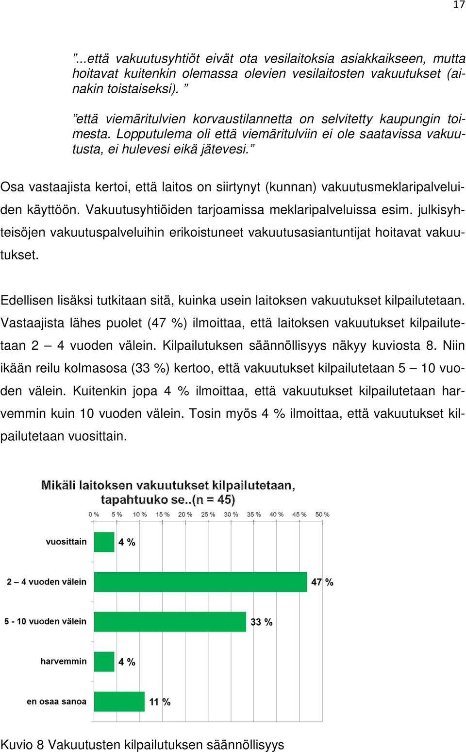 Osa vastaajista kertoi, että laitos on siirtynyt (kunnan) vakuutusmeklaripalveluiden käyttöön. Vakuutusyhtiöiden tarjoamissa meklaripalveluissa esim.