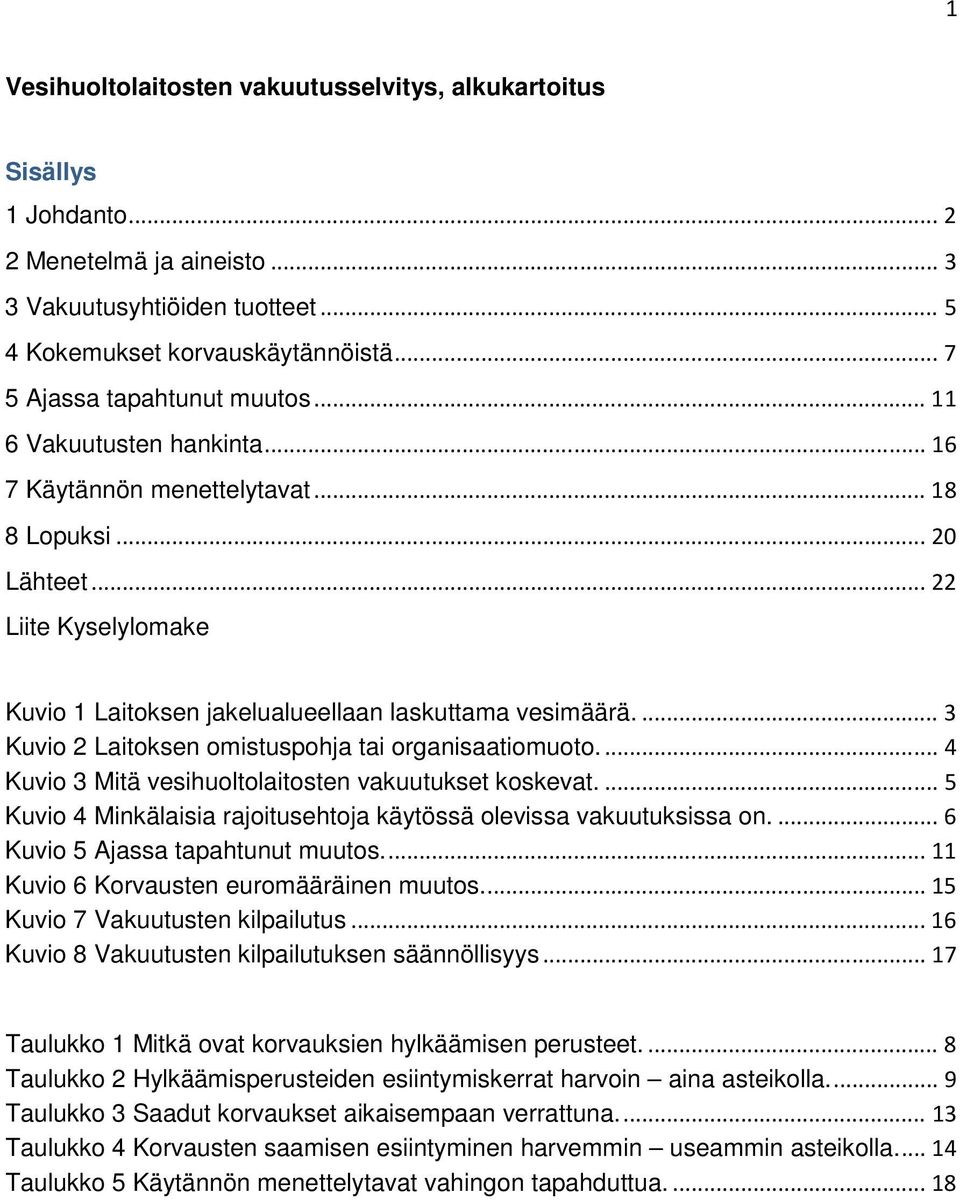 .. 22 Liite Kyselylomake Kuvio 1 Laitoksen jakelualueellaan laskuttama vesimäärä.... 3 Kuvio 2 Laitoksen omistuspohja tai organisaatiomuoto.... 4 Kuvio 3 Mitä vesihuoltolaitosten vakuutukset koskevat.