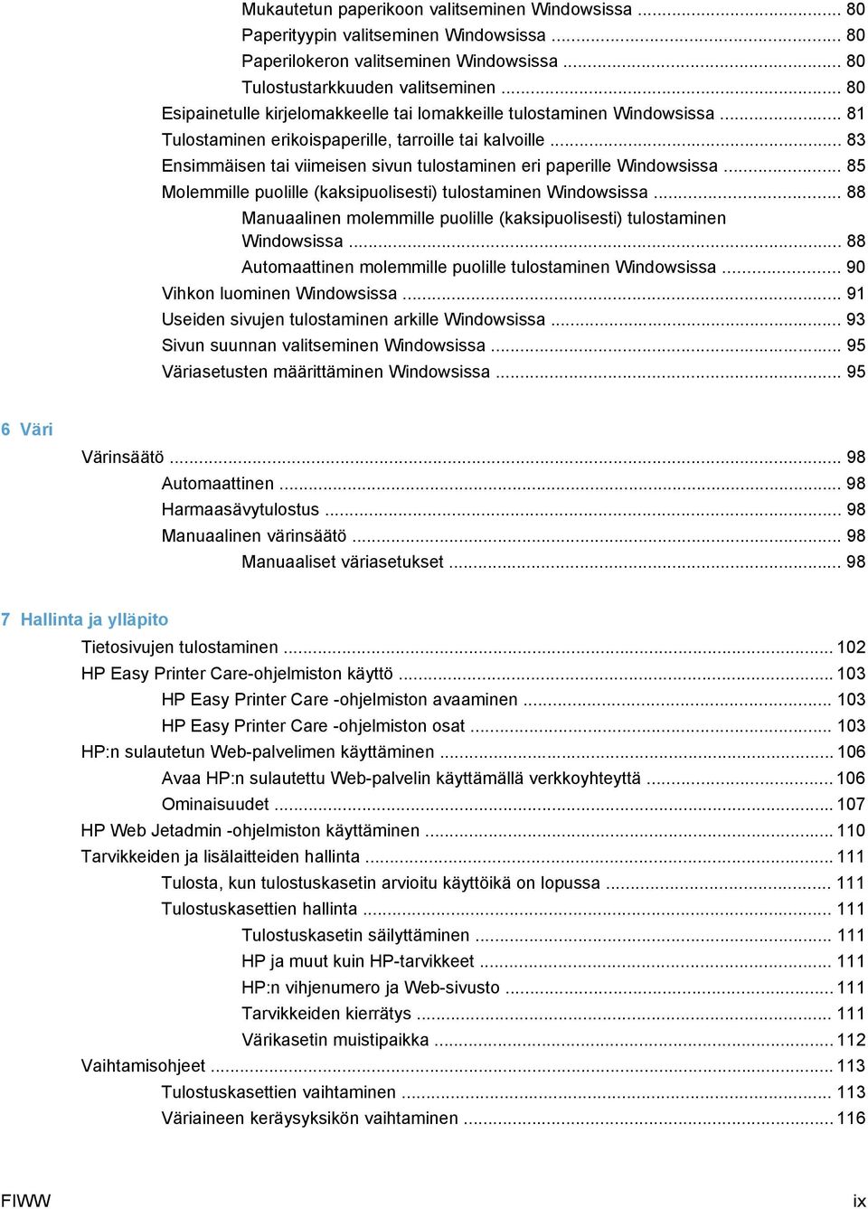 .. 83 Ensimmäisen tai viimeisen sivun tulostaminen eri paperille Windowsissa... 85 Molemmille puolille (kaksipuolisesti) tulostaminen Windowsissa.