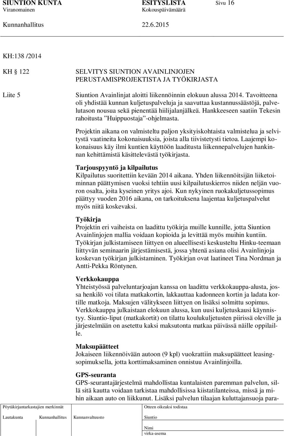 Projektin aikana on valmisteltu paljon yksityiskohtaista valmistelua ja selvitystä vaatineita kokonaisuuksia, joista alla tiivistetysti tietoa.