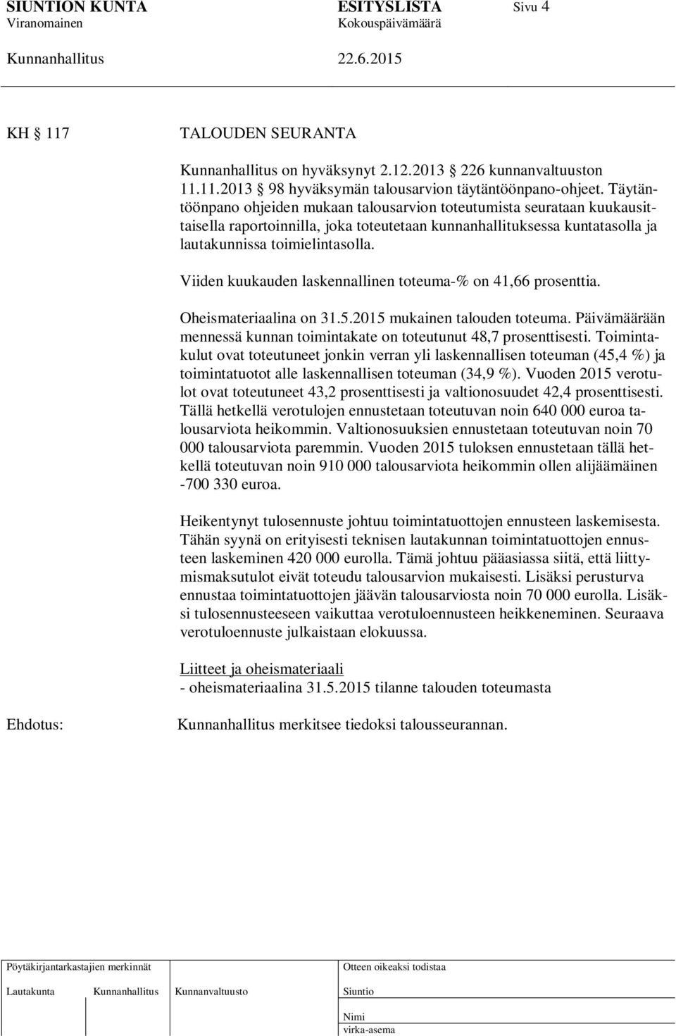 Viiden kuukauden laskennallinen toteuma-% on 41,66 prosenttia. Oheismateriaalina on 31.5.2015 mukainen talouden toteuma. Päivämäärään mennessä kunnan toimintakate on toteutunut 48,7 prosenttisesti.