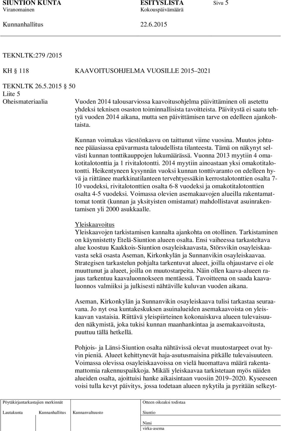 Muutos johtunee pääasiassa epävarmasta taloudellista tilanteesta. Tämä on näkynyt selvästi kunnan tonttikauppojen lukumäärässä. Vuonna 2013 myytiin 4 omakotitalotonttia ja 1 rivitalotontti.