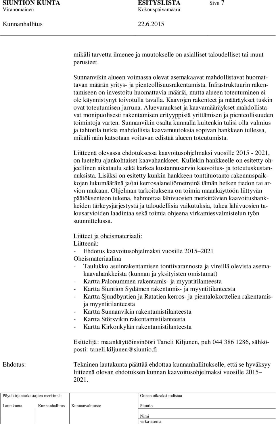 Infrastruktuurin rakentamiseen on investoitu huomattavia määriä, mutta alueen toteutuminen ei ole käynnistynyt toivotulla tavalla. Kaavojen rakenteet ja määräykset tuskin ovat toteutumisen jarruna.