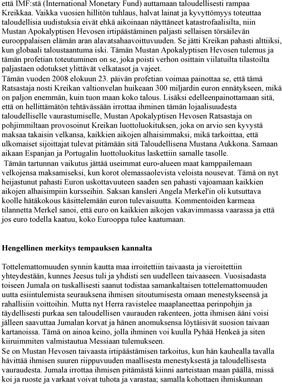 paljasti sellaisen törsäilevän eurooppalaisen elämän aran alavatsahaavoittuvuuden. Se jätti Kreikan pahasti alttiiksi, kun globaali taloustaantuma iski.