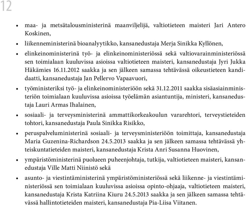 2012 saakka ja sen jälkeen samassa tehtävässä oikeustieteen kandidaatti, kansanedustaja Jan Pellervo Vapaavuori, työministeriksi työ- ja elinkeinoministeriöön sekä 31.12.2011 saakka