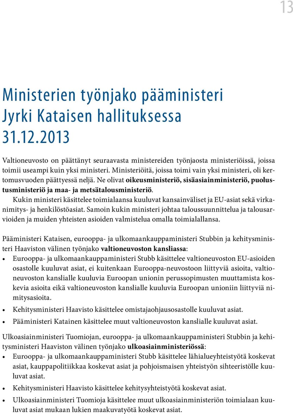 Kukin ministeri käsittelee toimialaansa kuuluvat kansainväliset ja EU-asiat sekä virkanimitys- ja henkilöstöasiat.