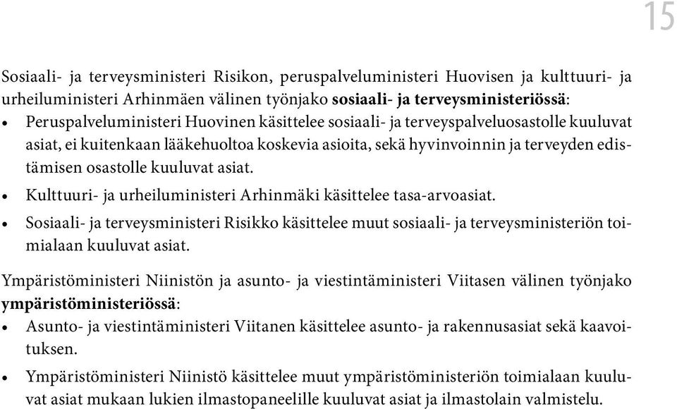 Kulttuuri- ja urheiluministeri Arhinmäki käsittelee tasa-arvoasiat. Sosiaali- ja terveysministeri Risikko käsittelee muut sosiaali- ja terveysministeriön toimialaan kuuluvat asiat.