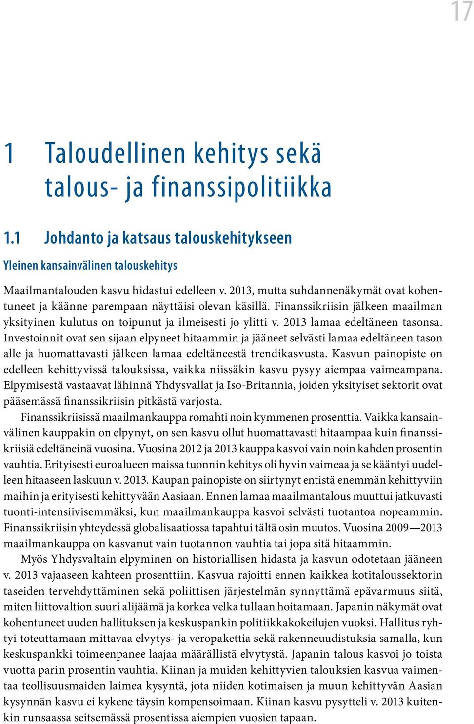 2013 lamaa edeltäneen tasonsa. Investoinnit ovat sen sijaan elpyneet hitaammin ja jääneet selvästi lamaa edeltäneen tason alle ja huomattavasti jälkeen lamaa edeltäneestä trendikasvusta.