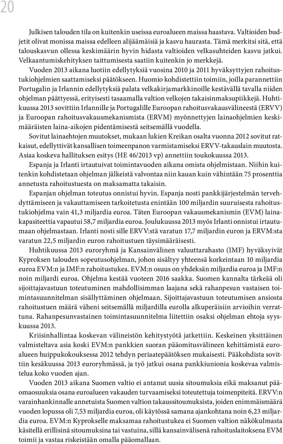 Vuoden 2013 aikana luotiin edellytyksiä vuosina 2010 ja 2011 hyväksyttyjen rahoitustukiohjelmien saattamiseksi päätökseen.