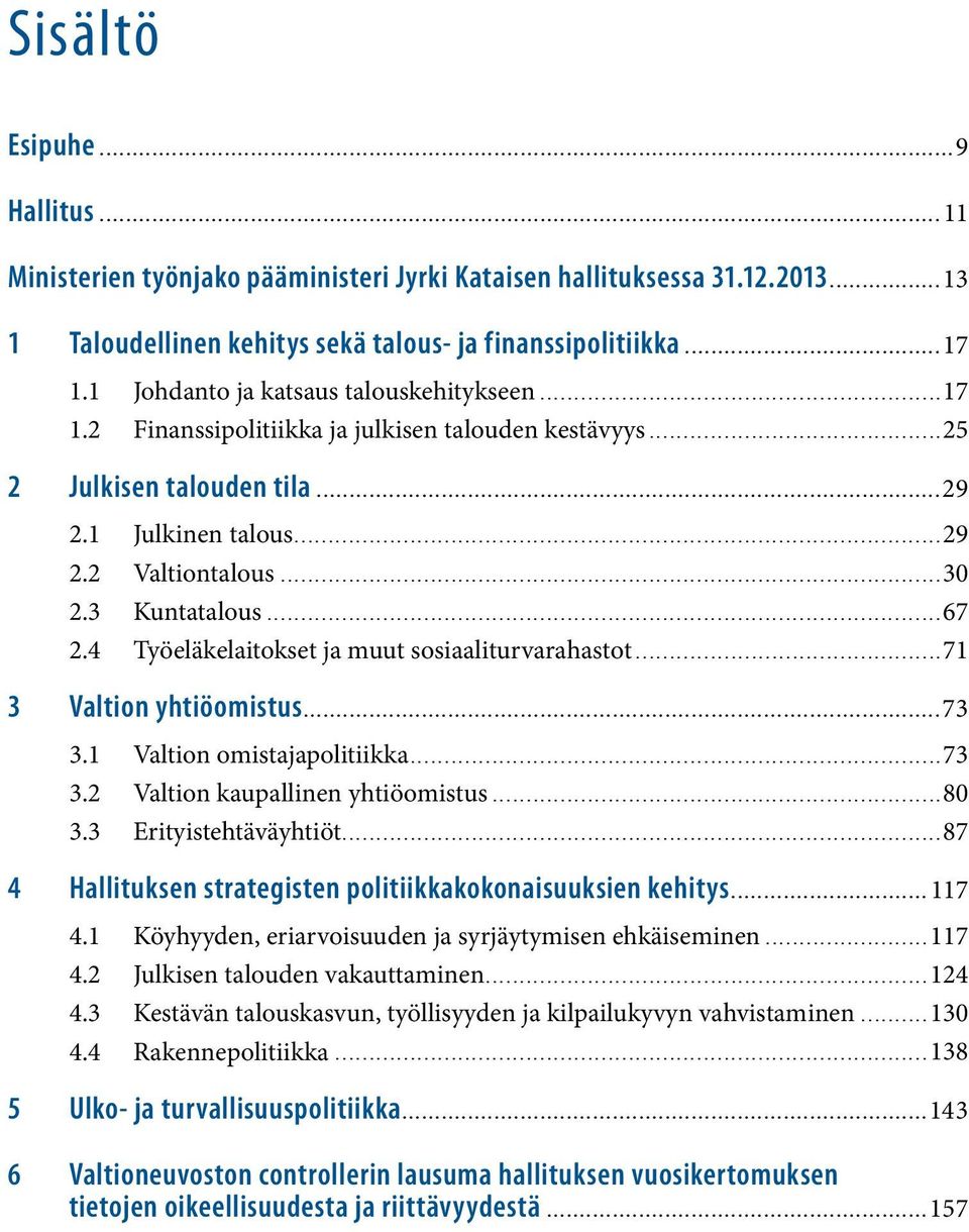 ..67 2.4 Työeläkelaitokset ja muut sosiaaliturvarahastot...71 3 Valtion yhtiöomistus...73 3.1 Valtion omistajapolitiikka...73 3.2 Valtion kaupallinen yhtiöomistus...80 3.3 Erityistehtäväyhtiöt.