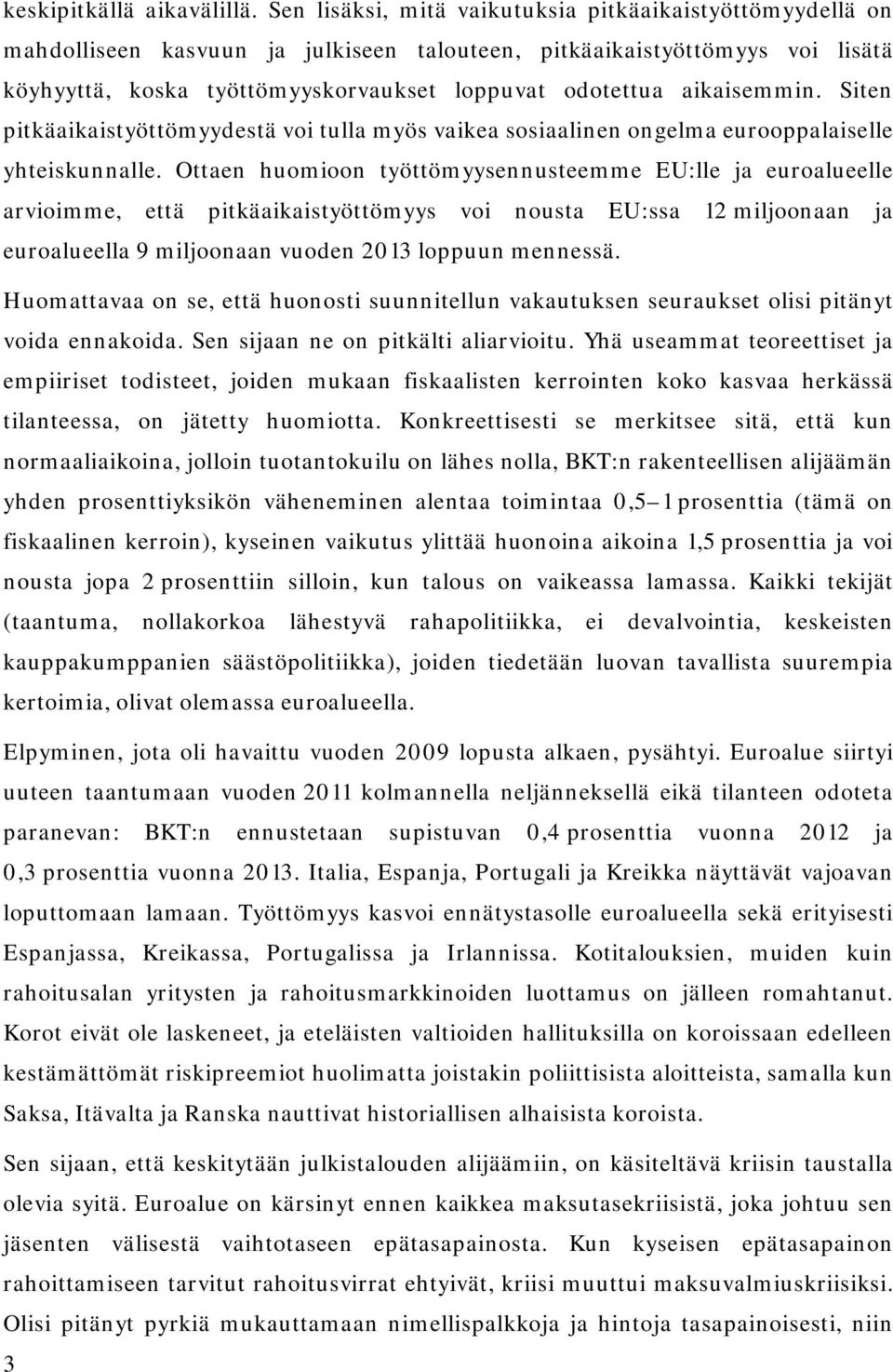 aikaisemmin. Siten pitkäaikaistyöttömyydestä voi tulla myös vaikea sosiaalinen ongelma eurooppalaiselle yhteiskunnalle.