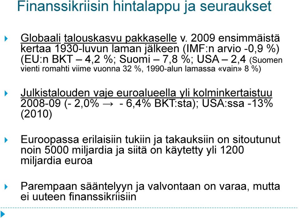 vuonna 32 %, 1990-alun lamassa «vain» 8 %) Julkistalouden vaje euroalueella yli kolminkertaistuu 2008-09 (- 2,0% - 6,4% BKT:sta); USA:ssa