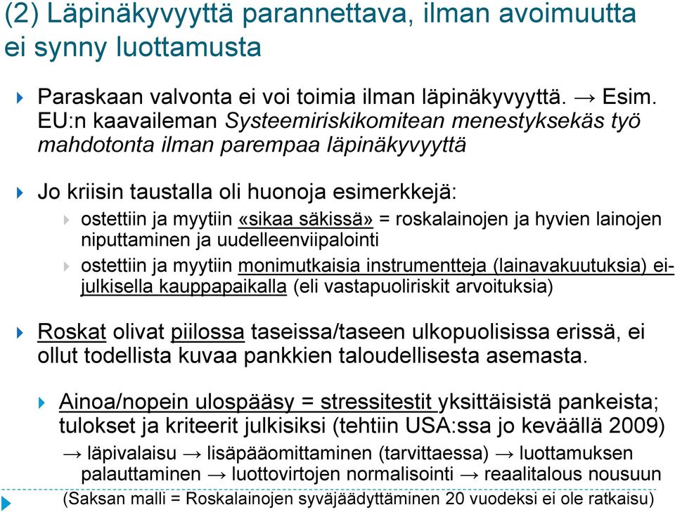 hyvien lainojen niputtaminen ja uudelleenviipalointi ostettiin ja myytiin monimutkaisia instrumentteja (lainavakuutuksia) eijulkisella kauppapaikalla (eli vastapuoliriskit arvoituksia) Roskat olivat