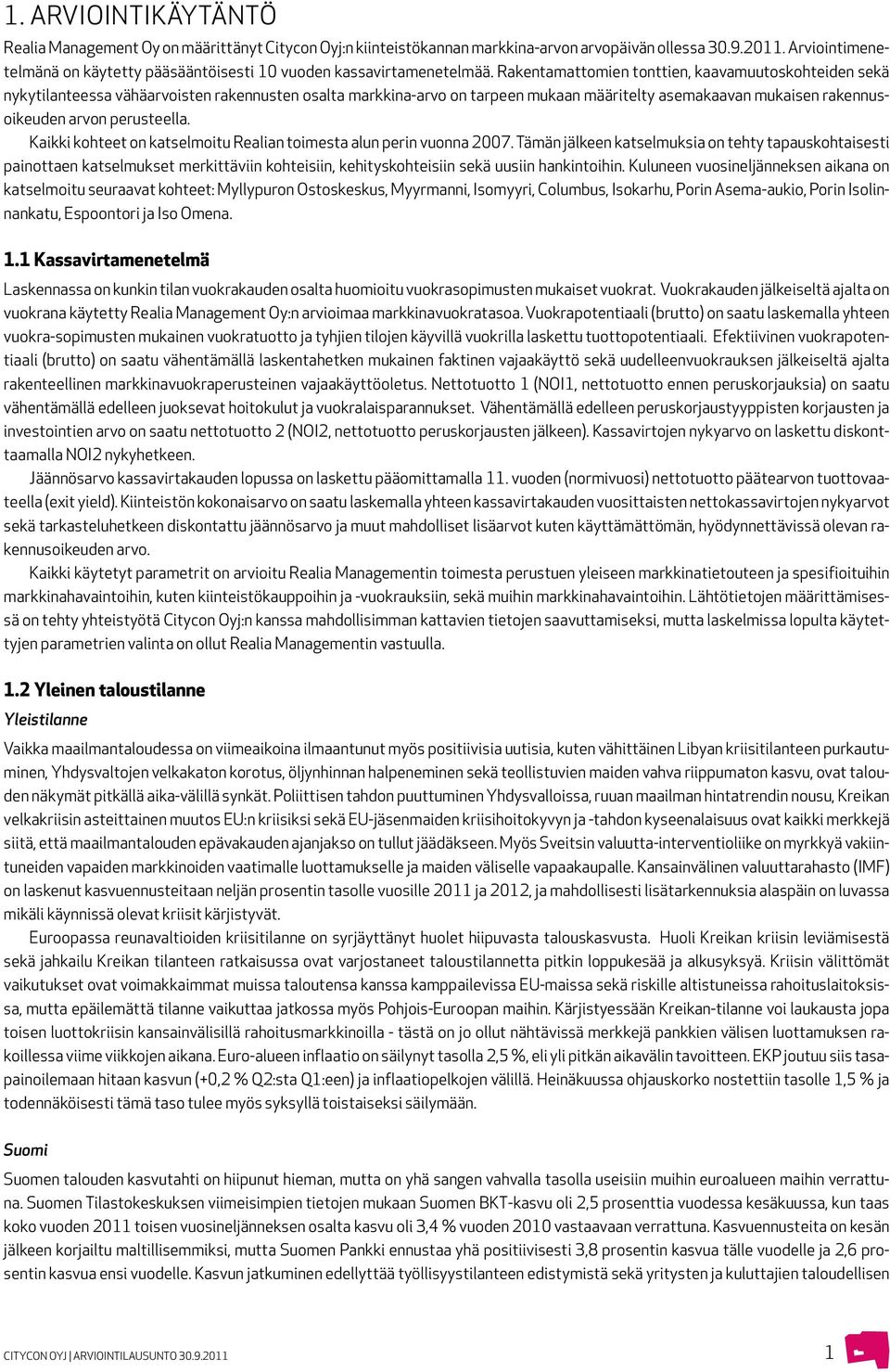 Rakentamattomien tonttien, kaavamuutoskohteiden sekä nykytilanteessa vähäarvoisten rakennusten osalta markkina-arvo on tarpeen mukaan määritelty asemakaavan mukaisen rakennusoikeuden arvon