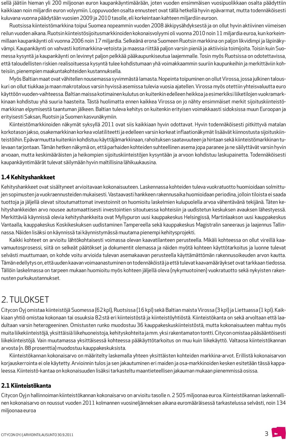 Ruotsissa kiinteistömarkkina toipui Suomea nopeammin vuoden 2008 äkkipysähdyksestä ja on ollut hyvin aktiivinen viimeisen reilun vuoden aikana.