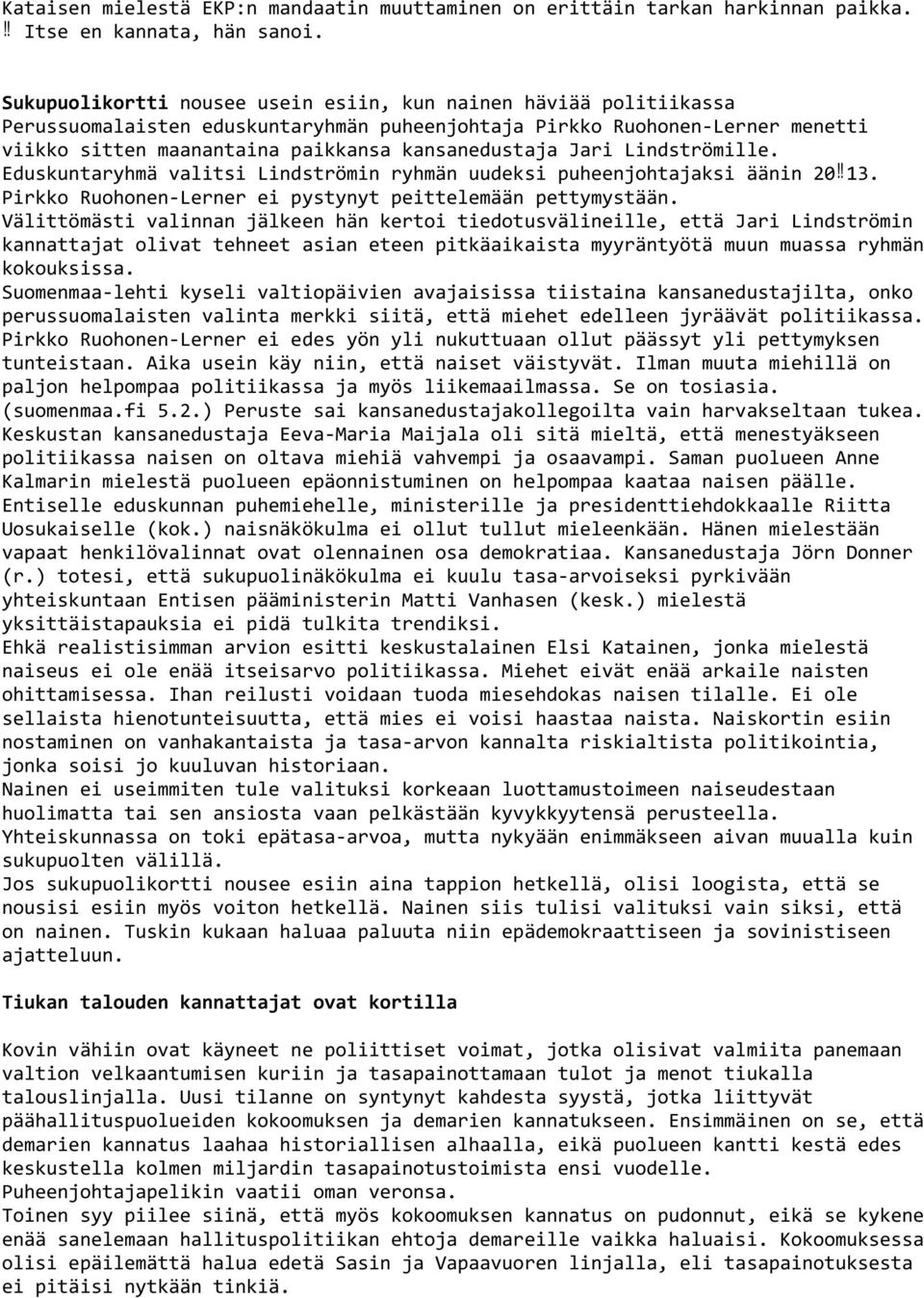 Jari Lindströmille. Eduskuntaryhmä valitsi Lindströmin ryhmän uudeksi puheenjohtajaksi äänin 2013. Pirkko Ruohonen Lerner ei pystynyt peittelemään pettymystään.