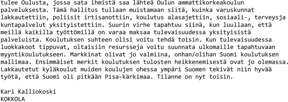 Suurin virhe tapahtuu siinä, kun luullaan, että meillä kaikilla työttömillä on varaa maksaa tulevaisuudessa yksityisistä palveluista. Koulutuksen suhteen olisi voitu tehdä toisin.