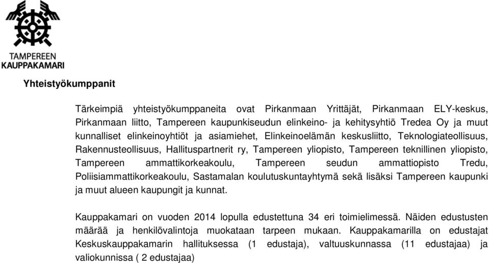 Tampereen ammattikorkeakoulu, Tampereen seudun ammattiopisto Tredu, Poliisiammattikorkeakoulu, Sastamalan koulutuskuntayhtymä sekä lisäksi Tampereen kaupunki ja muut alueen kaupungit ja kunnat.