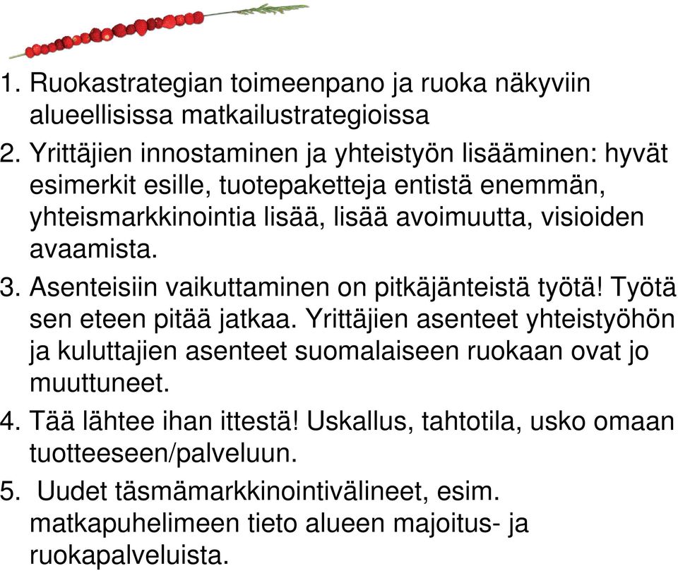 visioiden avaamista. 3. Asenteisiin vaikuttaminen on pitkäjänteistä työtä! Työtä sen eteen pitää jatkaa.