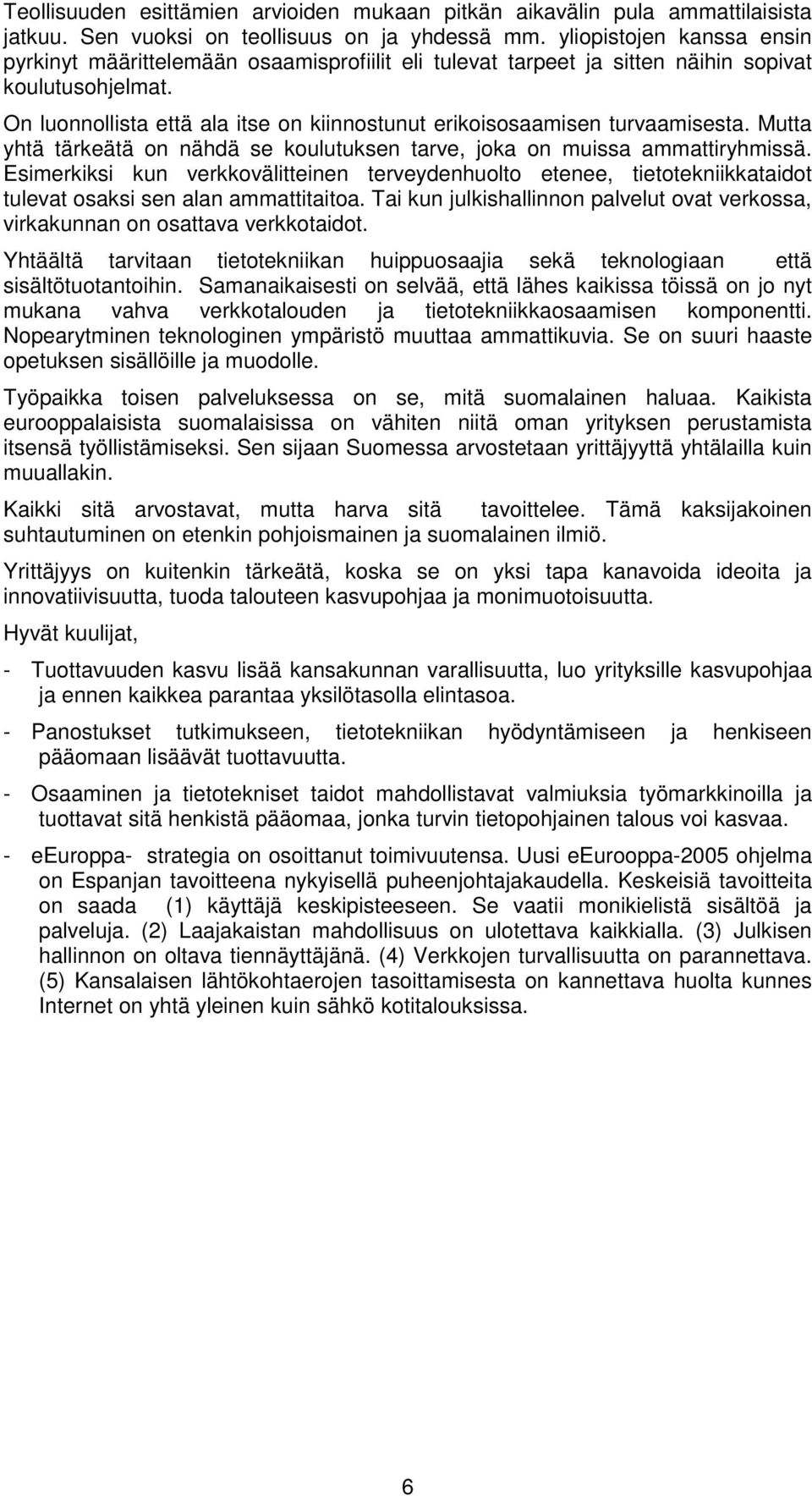 On luonnollista että ala itse on kiinnostunut erikoisosaamisen turvaamisesta. Mutta yhtä tärkeätä on nähdä se koulutuksen tarve, joka on muissa ammattiryhmissä.