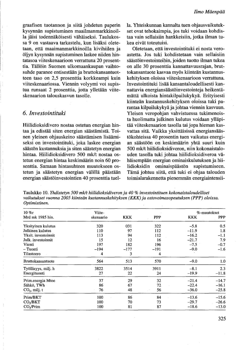 Tällöin Suomen ulkomaankaupan vaihtosuhde paranee entisestään ja bruttokansantuotteen taso on 2,5 prosenttia korkkeampi kuin viiteskenaariossa.