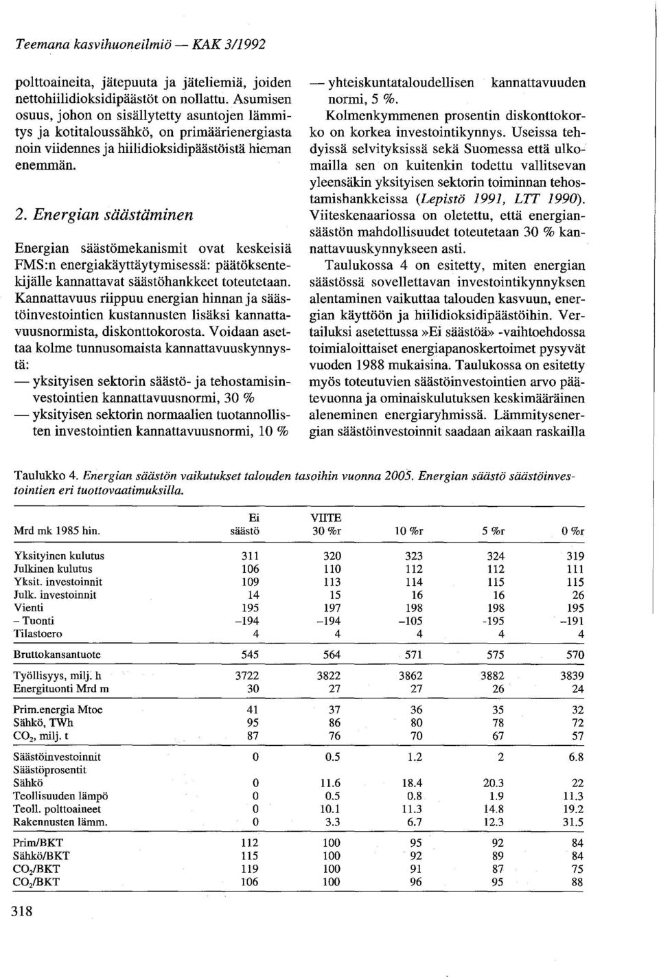 Energian säästäminen Energian säästömekanismit ovat keskeisiä FMS:n energiakäyttäytymisessä: päätöksentekijälie kannattavat säästöhankkeet toteutetaan.