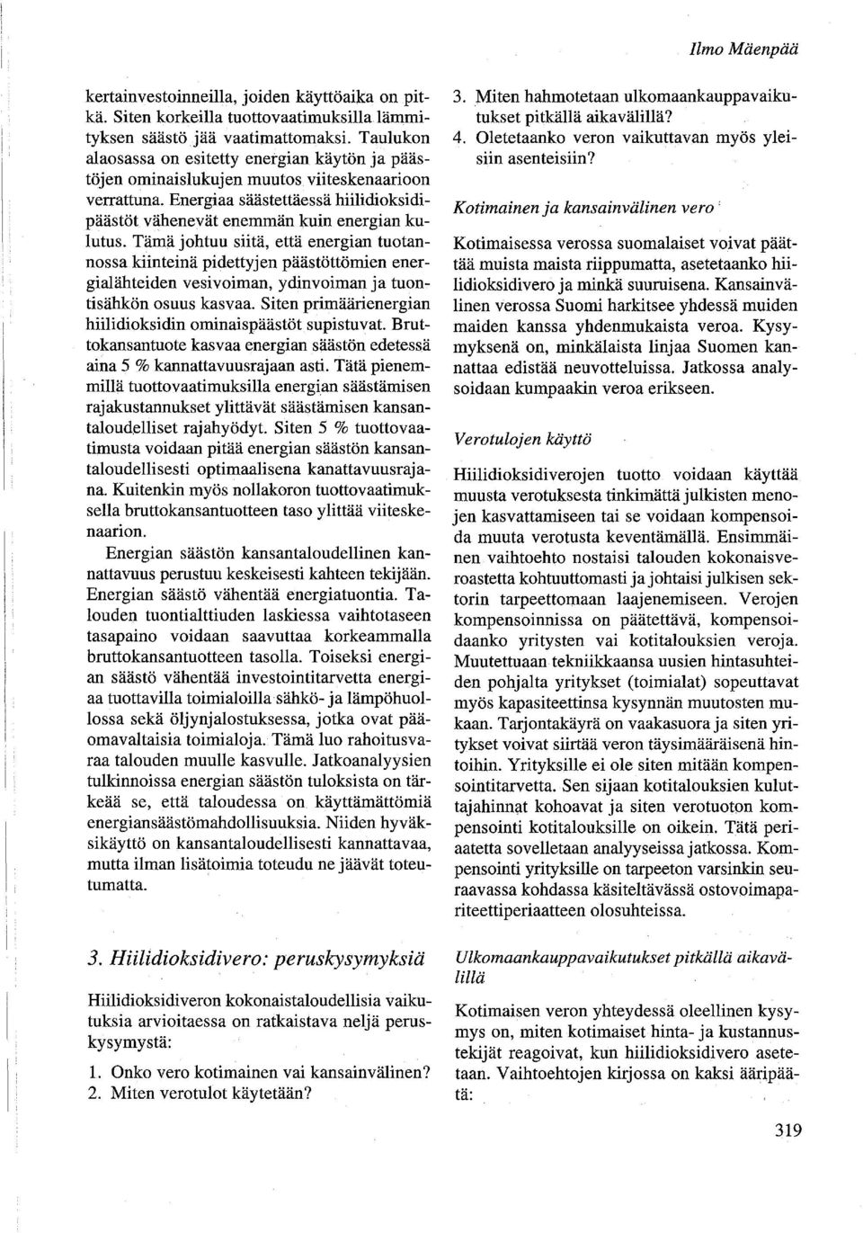 Tämä johtuu siitä, että energian tuotannossa kiinteinä pidettyjen päästöttömien energialähteiden vesivoiman, ydinvoiman ja tuontisähkön osuus kasvaa.