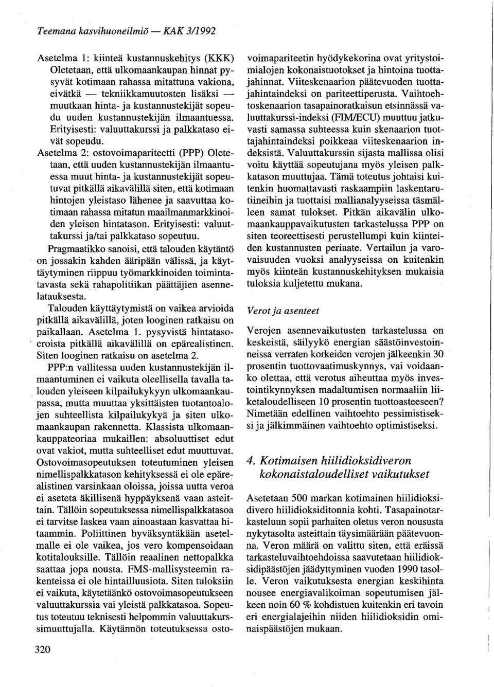 Asetelma 2: ostovoimapariteetti (PPP) Oletetaan, että uuden kustannustekijän ilmaantuessa muut hinta- ja kustannustekijät sopeutuvat pitkällä aikavälillä siten, että kotimaan hintojen yleistaso