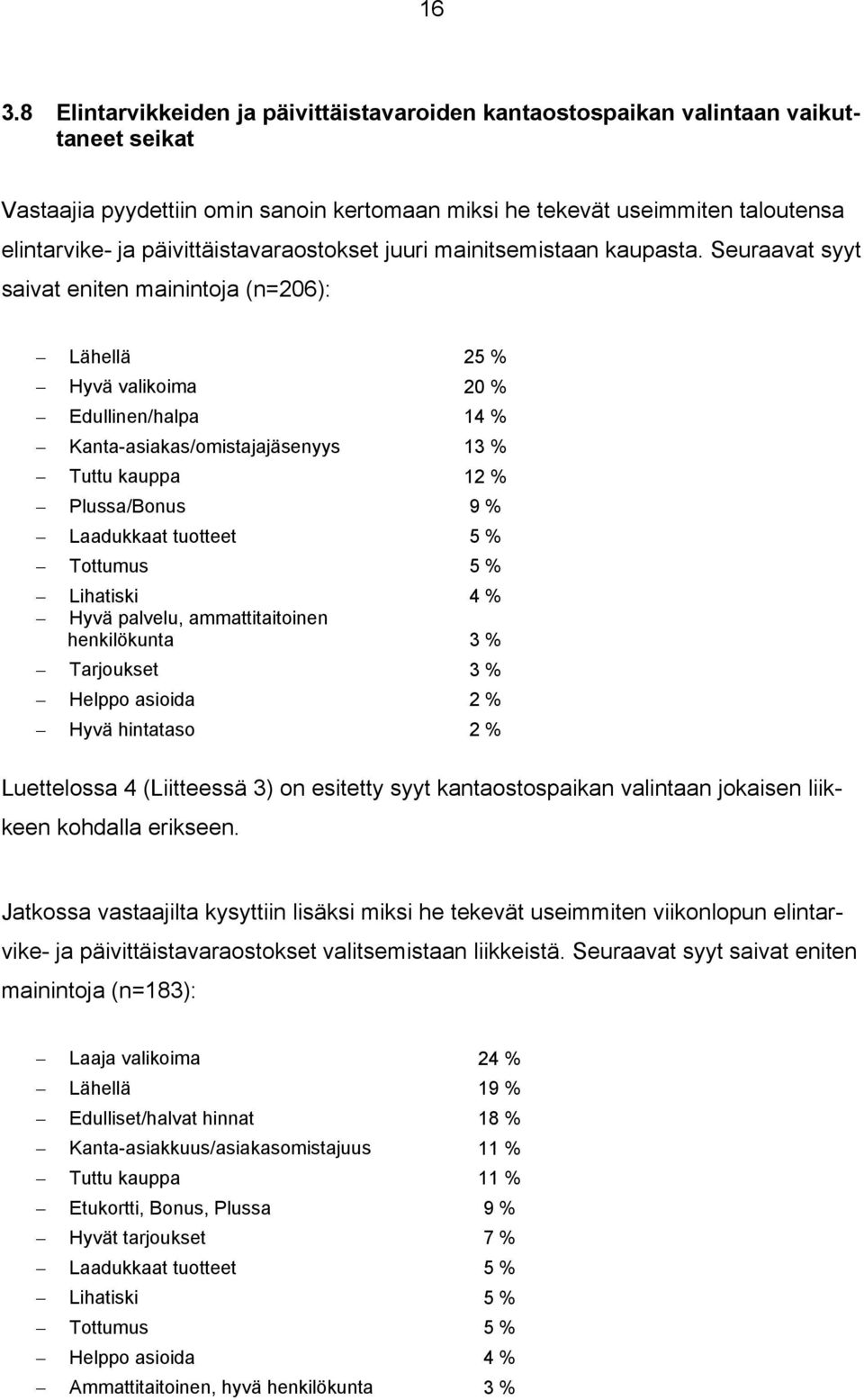 Seuraavat syyt saivat eniten mainintoja (n=206): Lähellä 25 % Hyvä valikoima 20 % Edullinen/halpa 14 % Kanta-asiakas/omistajajäsenyys 13 % Tuttu kauppa 12 % Plussa/Bonus 9 % Laadukkaat tuotteet 5 %