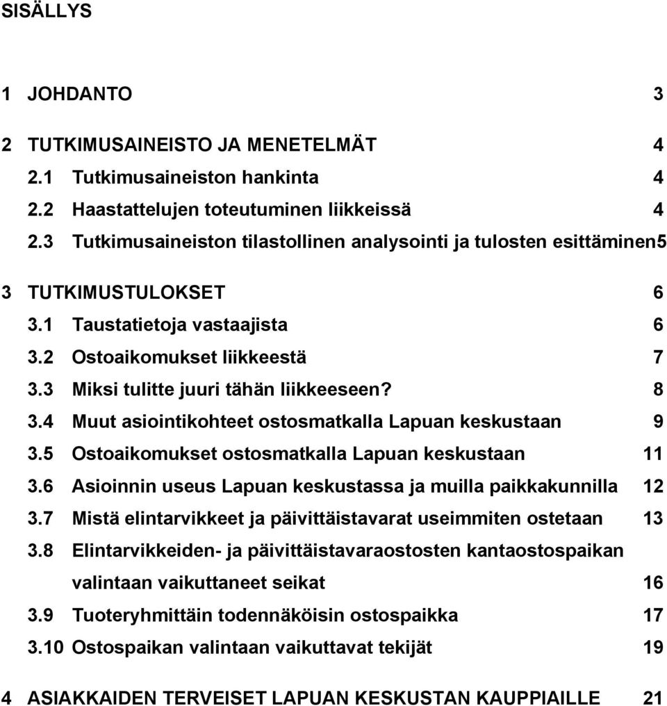 8 3.4 Muut asiointikohteet ostosmatkalla Lapuan keskustaan 9 3.5 Ostoaikomukset ostosmatkalla Lapuan keskustaan 11 3.6 Asioinnin useus Lapuan keskustassa ja muilla paikkakunnilla 12 3.